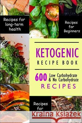 Ketogenic Recipe Book: 600 Ketogenic Recipes Low Carbohydrate & No Carbohydrate Recipes Brian Taw 9781731587992