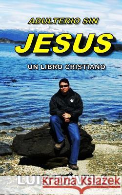 Adulterio Sin Jesus Luis Dávila, 100 Jesus Books 9781731588647 Independently Published