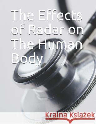 The Effects of Radar on the Human Body John J. Turner 9781731592972