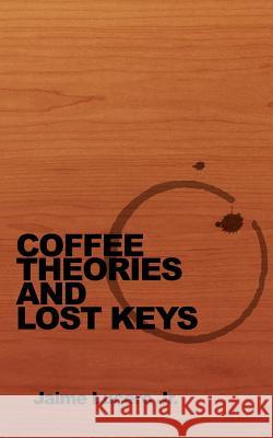 Coffee Theories and Lost Keys Jaime Lucer 9781731596079 Independently Published
