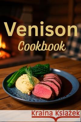 Venison Cookbook: Deer Meat Recipes for Hunters Laura Sommers 9781731596178 Independently Published