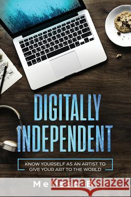 Digitally Independent Melissa B 9781731597106 Independently Published