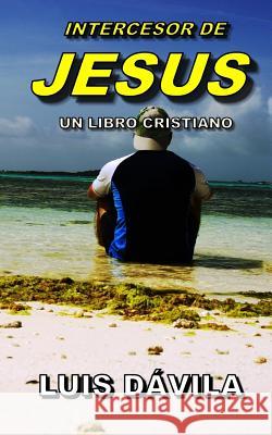 Intercesor de Jesus Luis Dávila, 100 Jesus Books 9781731597205 Independently Published