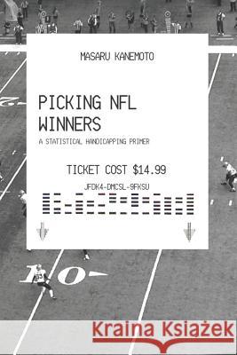 Picking NFL Winners: A Statistical Handicapping Primer Masaru Kanemoto 9781731599773 Independently Published