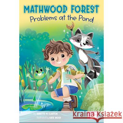 Mathwood Forest Problems at the Pond Annette M. Clayton Katie Wood 9781731605948