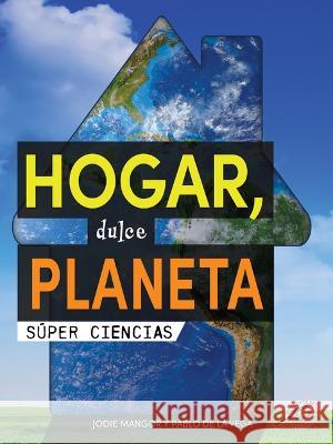 Hogar, Dulce Planeta: Home Sweet Planet Jodie Mangor 9781731654724 Discovery Library