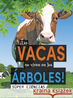 ¡Las Vacas No Viven En Los Árboles!: Cows Don't Live in Trees! Maccarald, Clara 9781731654755 Discovery Library