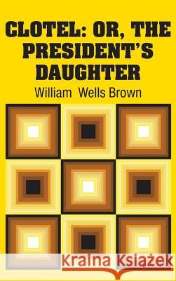 Clotel: Or, The President's Daughter Brown, William Wells 9781731700445 Simon & Brown