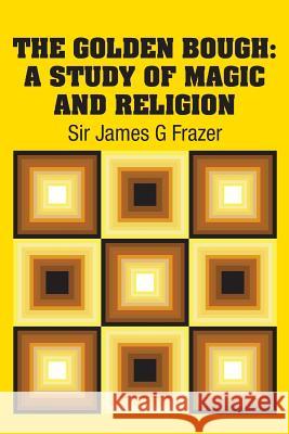 The Golden Bough: A Study of Magic and Religion Sir James G. Frazer 9781731701442 Simon & Brown