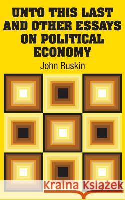 Unto This Last and Other Essays on Political Economy John Ruskin 9781731703019 Simon & Brown