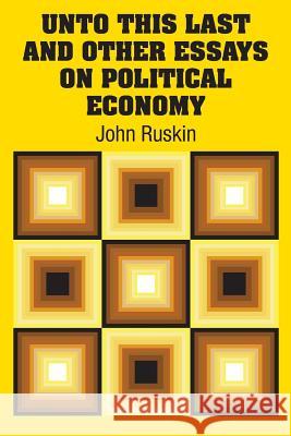 Unto This Last and Other Essays on Political Economy John Ruskin 9781731703026 Simon & Brown