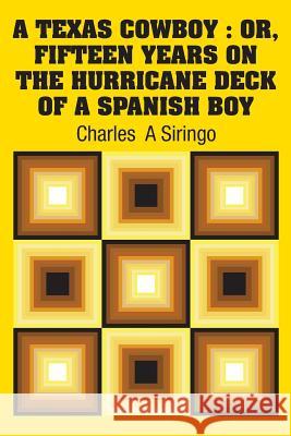 A Texas Cowboy: Or, Fifteen Years on The Hurricane Deck of a Spanish Boy Siringo, Charles a. 9781731703606