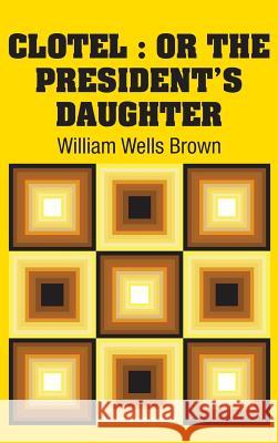 Clotel: or The President's Daughter Brown, William Wells 9781731704627 Simon & Brown