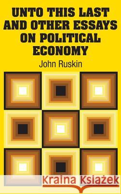 Unto This Last and Other Essays on Political Economy John Ruskin 9781731707901
