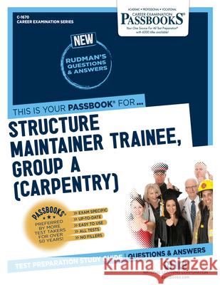 Structure Maintainer Trainee, Group A (Carpentry) (C-1670): Passbooks Study Guide Corporation, National Learning 9781731816702 Passbooks