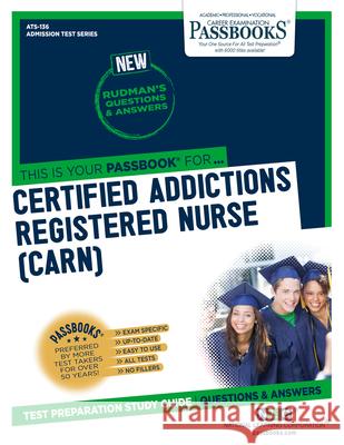 Certified Addictions Registered Nurse (Carn) (Ats-136): Passbooks Study Guidevolume 136 National Learning Corporation 9781731858368 National Learning Corp