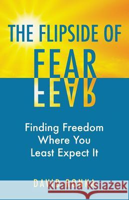 The Flipside of Fear: Finding Freedom Where You Least Expect It David Ronka 9781732003347