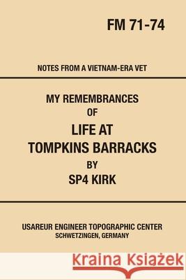 My Remembrances Of Life At Tompkins Barracks Sp4 Kirk 9781732007505