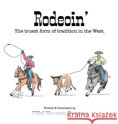 Rodeoin': The truest form of tradition in the West. Bowman, O'Neil Nouwens 9781732010512 Flying Rafter B