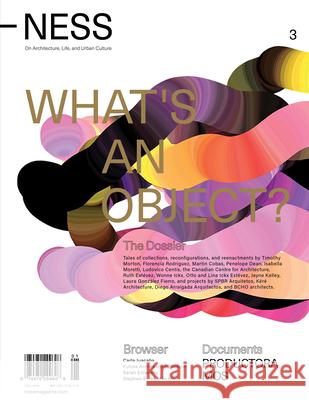 Ness. on Architecture, Life, and Urban Culture, Issue 3: What's an Object? Florencia Rodriguez Pablo Gerson 9781732010642 NESS