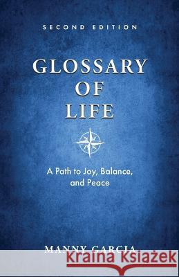 Glossary of Life: A Path to Joy, Balance, and Peace Manny Garcia 9781732013520 Manny Garcia