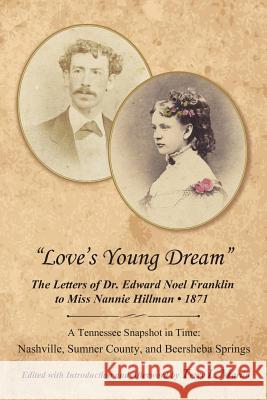 Love's Young Dream: The Letters of Dr. Edward Noel Franklin to Miss Nannie Hillman--1871 Terry L. Martin 9781732013810