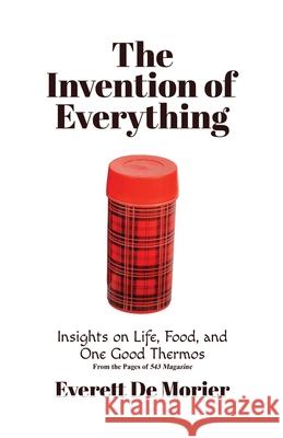The Invention of Everything: Insights on Life, Food, and One Good Thermos de Morier 9781732015616 Blydyn Square Books