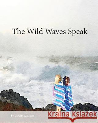 The Wild Waves Speak Jeanette W. Stickel 9781732015708 Jeanette Stickel