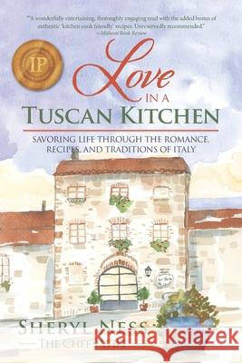 Love in a Tuscan Kitchen: Savoring Life Through the Romance, Recipes, and Traditions of Italy Sheryl Ness 9781732019416 Tuscan Dreams LLC