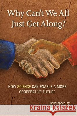 Why Can't We All Just Get Along?: How Science Can Enable A More Cooperative Future. Fry, Christopher 9781732025103 Henry Lieberman