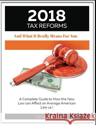 2018 Tax Reform and What It Really Means for You: A Complete Guide to How the New Law Can Affect You, the Average American Leonard Peake C. D. Leonard 9781732025868 Len's eBooks