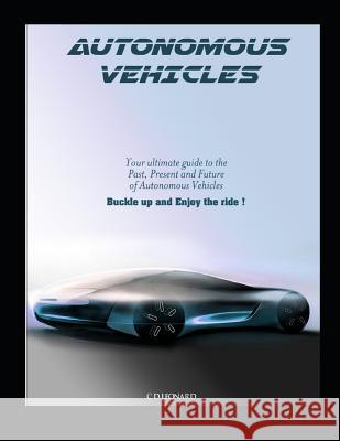 Autonomous Vehicles: Your Ultimate Guide to the Past, Present and Future of Autonomous Vehicles Lenny Peake C. D. Leonard 9781732025875