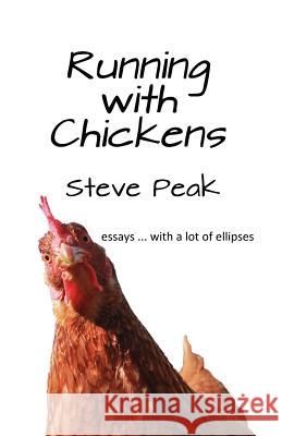 Running with Chickens: essays ... with a lot of ellipses Peak, Steve 9781732026209