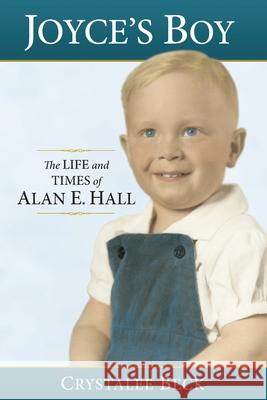 Joyce's Boy: The Life and Times of Alan E. Hall Elayne Wells Harmer Crystalee Beck 9781732026308