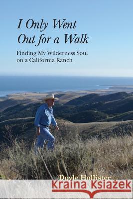 I Only Went Out for a Walk: Finding My Wilderness Soul on a California Ranch Doyle Hollister 9781732027404 DOS Cuervos