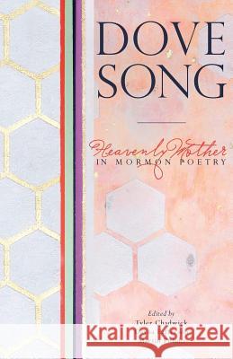 Dove Song: Heavenly Mother in Mormon Poetry Tyler Chadwick Dayna Patterson Martin Pulido 9781732030213