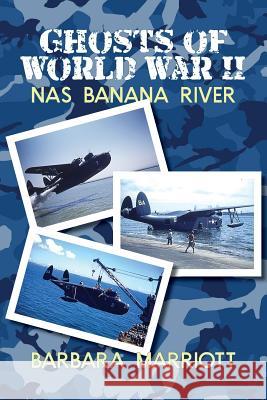 Ghosts of World War II: NAS Banana River Barbara Marriott 9781732030510 Fireship Press