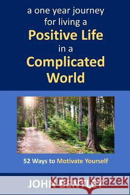 52 Ways to Motivate Yourself: A One Year Journey for Living a Positive Life in a Complicated World John Bentley 9781732032804 Power 2 Transform