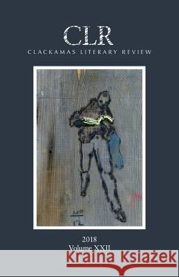 Clackamas Literary Review XXII Matthew Warren Trevor Dodge Nicole Rosevear 9781732033306