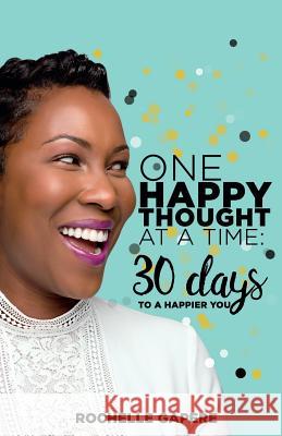 One Happy Thought at a Time: 30 Days to a Happier You. Rochelle Gapere 9781732036000