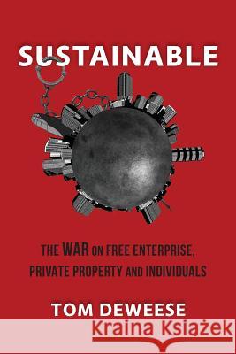 Sustainable: The WAR on Free Enterprise, Private Property and Individuals Deweese, Tom 9781732037007 Gold Dust Publishing