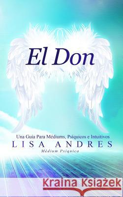 El Don: Una Guía Para Médiums, Psíquicos e Intuitivos Andres, Lisa 9781732037533