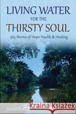 Living Water for the Thirsty Soul: 365 Stories of Hope Health & Healing Juanita Fletcher Cone MD Mph 9781732039612 Juanita Fletcher Cone