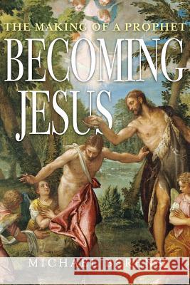 Becoming Jesus: The Making of a Prophet Michael John Berens 9781732040502
