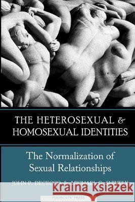 The Homosexual and Heterosexual Identities: The Normalization of Sexual Relationships John P. Dececco Michael G. Shively 9781732044203