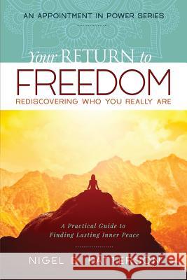 Your Return to Freedom: A Practical Guide to Finding Lasting Inner Peace Nigel B. Patterson Randall Shirley Kendra Cagle 9781732044708