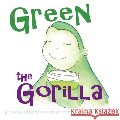 Green the Gorilla: Encourages Healthy Nutrition for Kids Mary E. Parkinson Imani P. Dumas 9781732046207 Healthy Planet Press