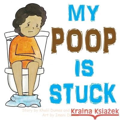 My Poop Is Stuck Khalil P. Dumas Mary E. Parkinson Imani P. Dumas 9781732046283 Healthy Planet Press