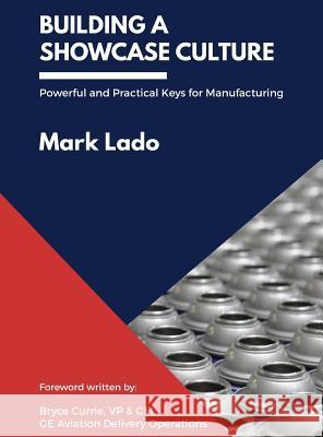 Building a Showcase Culture: Powerful and Practical Keys for Manufacturing Mark Lado 9781732047501 Not Avail