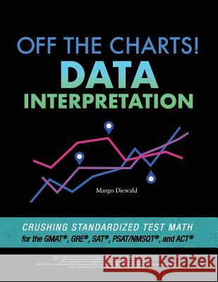 Off the Charts! Data Interpretation: Crushing Standardized Test Math for the GMAT, GRE, SAT, PSAT/NMSQT, and ACT Margo Diewald Mike Diewald 9781732051010 Adeptation